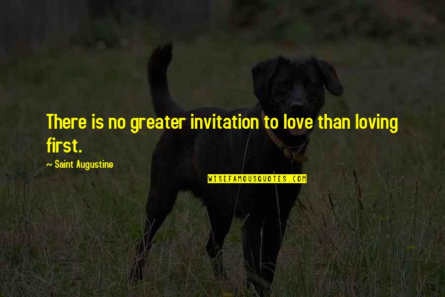 Don't Ask How I'm Doing Quotes By Saint Augustine: There is no greater invitation to love than