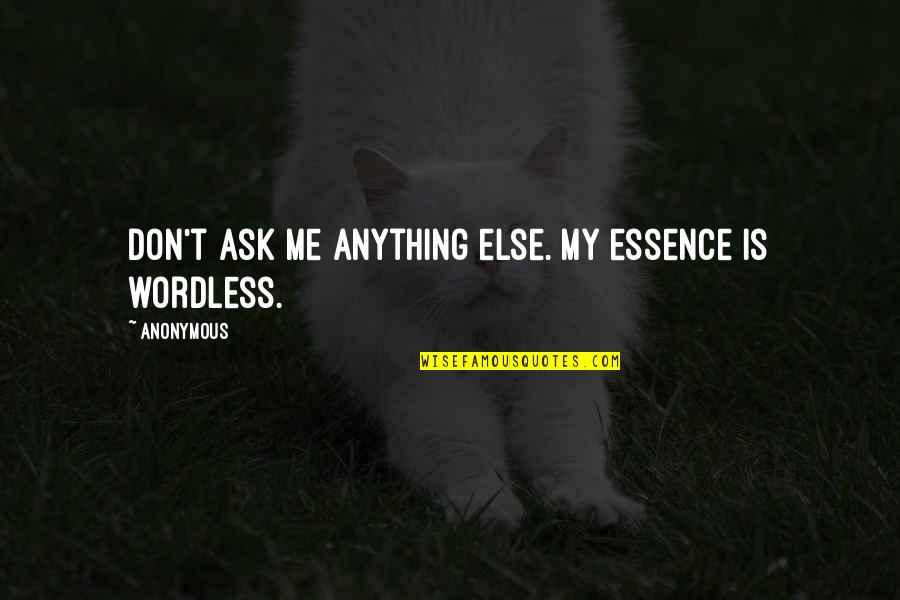 Don't Ask Me For Anything Quotes By Anonymous: Don't ask me anything else. My essence is