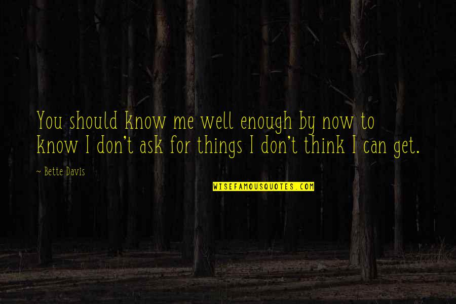 Don't Ask Me Quotes By Bette Davis: You should know me well enough by now