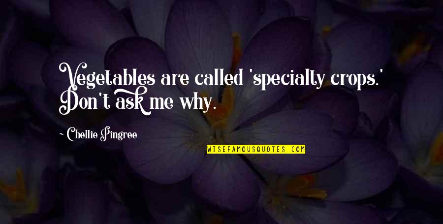 Don't Ask Me Quotes By Chellie Pingree: Vegetables are called 'specialty crops.' Don't ask me