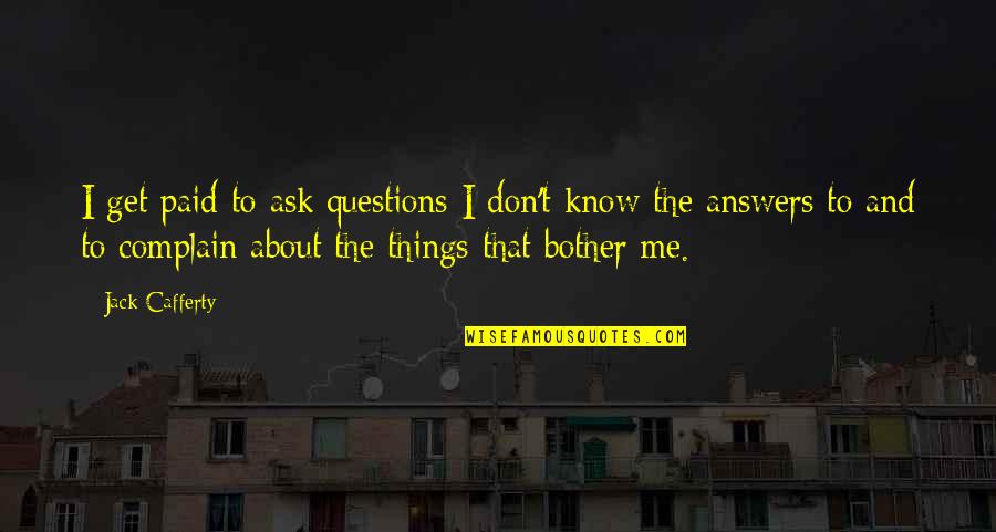 Don't Ask Me Quotes By Jack Cafferty: I get paid to ask questions I don't