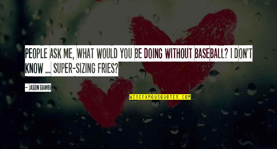 Don't Ask Me Quotes By Jason Giambi: People ask me, What would you be doing