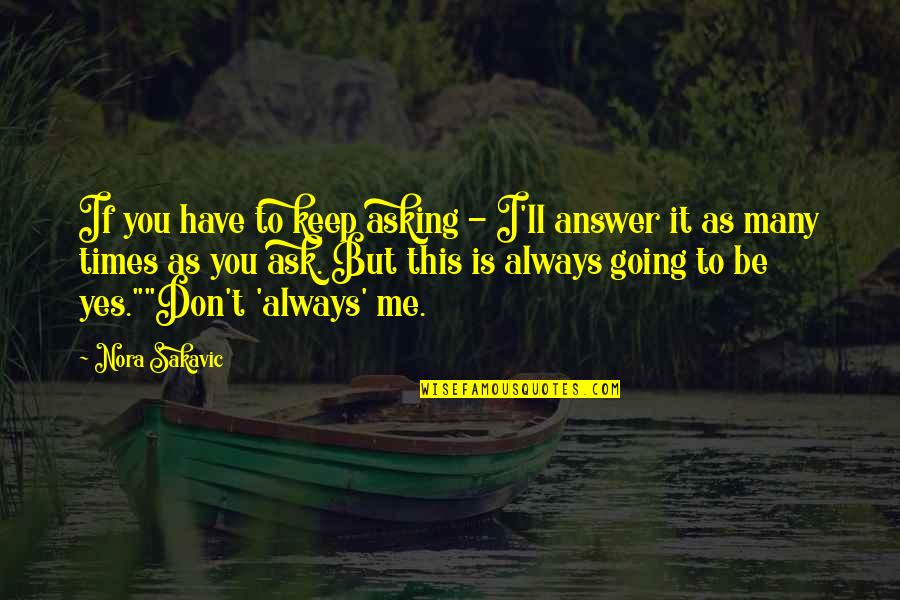 Don't Ask Me Quotes By Nora Sakavic: If you have to keep asking - I'll