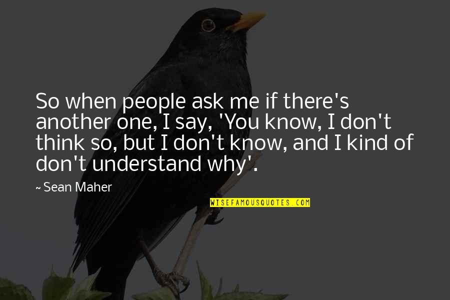 Don't Ask Me Quotes By Sean Maher: So when people ask me if there's another