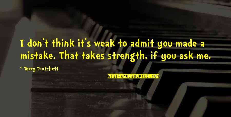 Don't Ask Me Quotes By Terry Pratchett: I don't think it's weak to admit you