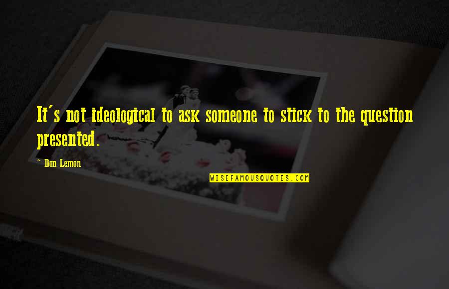 Don't Ask Question Quotes By Don Lemon: It's not ideological to ask someone to stick