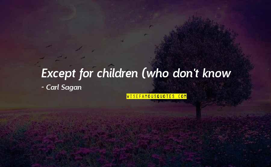 Don't Ask Questions Quotes By Carl Sagan: Except for children (who don't know enough not