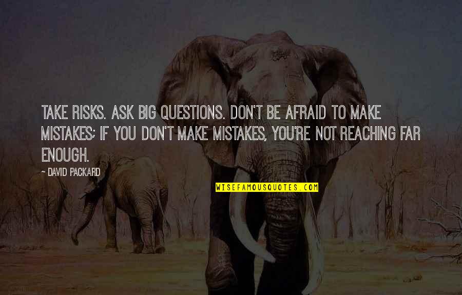 Don't Ask Questions Quotes By David Packard: Take risks. Ask big questions. Don't be afraid