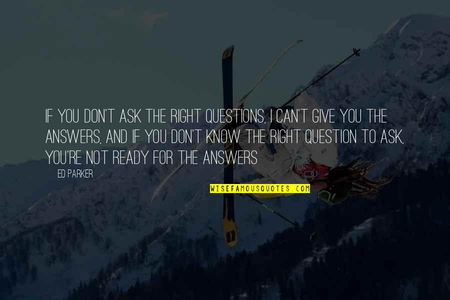 Don't Ask Questions Quotes By Ed Parker: If you don't ask the right questions, I