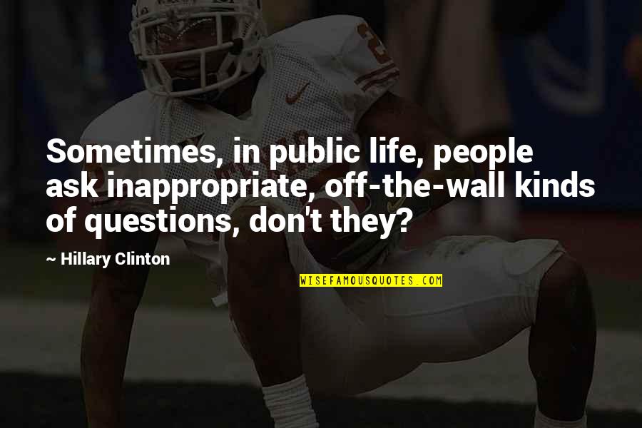 Don't Ask Questions Quotes By Hillary Clinton: Sometimes, in public life, people ask inappropriate, off-the-wall