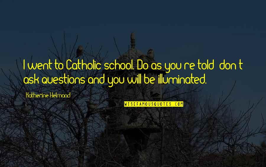 Don't Ask Questions Quotes By Katherine Helmond: I went to Catholic school. Do as you're