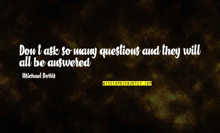 Don't Ask Questions Quotes By Michael Dorris: Don't ask so many questions and they will