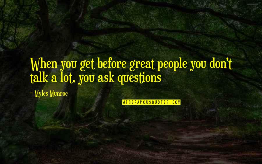 Don't Ask Questions Quotes By Myles Munroe: When you get before great people you don't