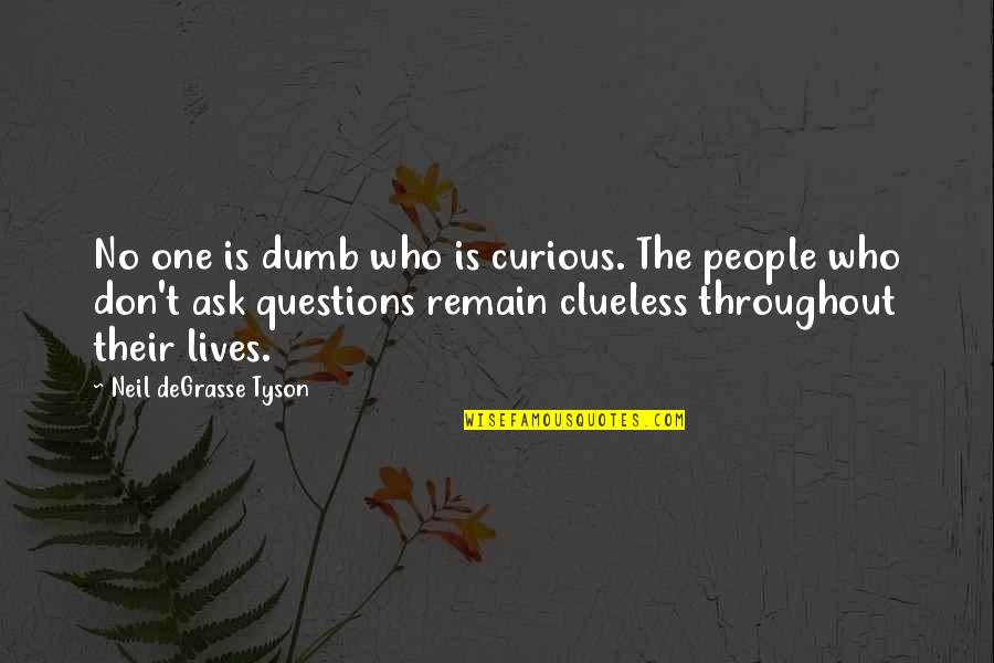 Don't Ask Questions Quotes By Neil DeGrasse Tyson: No one is dumb who is curious. The