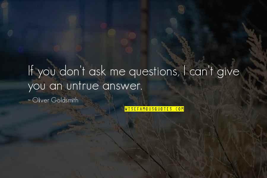 Don't Ask Questions Quotes By Oliver Goldsmith: If you don't ask me questions, I can't