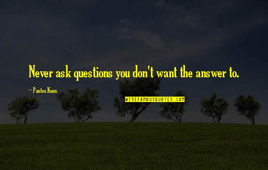 Don't Ask Questions Quotes By Pantea Konn: Never ask questions you don't want the answer