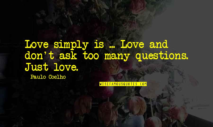 Don't Ask Questions Quotes By Paulo Coelho: Love simply is ... Love and don't ask