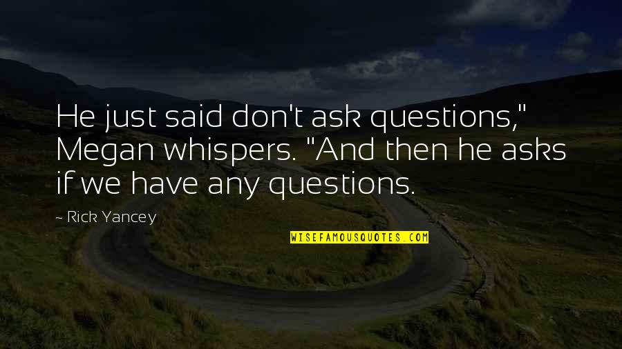 Don't Ask Questions Quotes By Rick Yancey: He just said don't ask questions," Megan whispers.