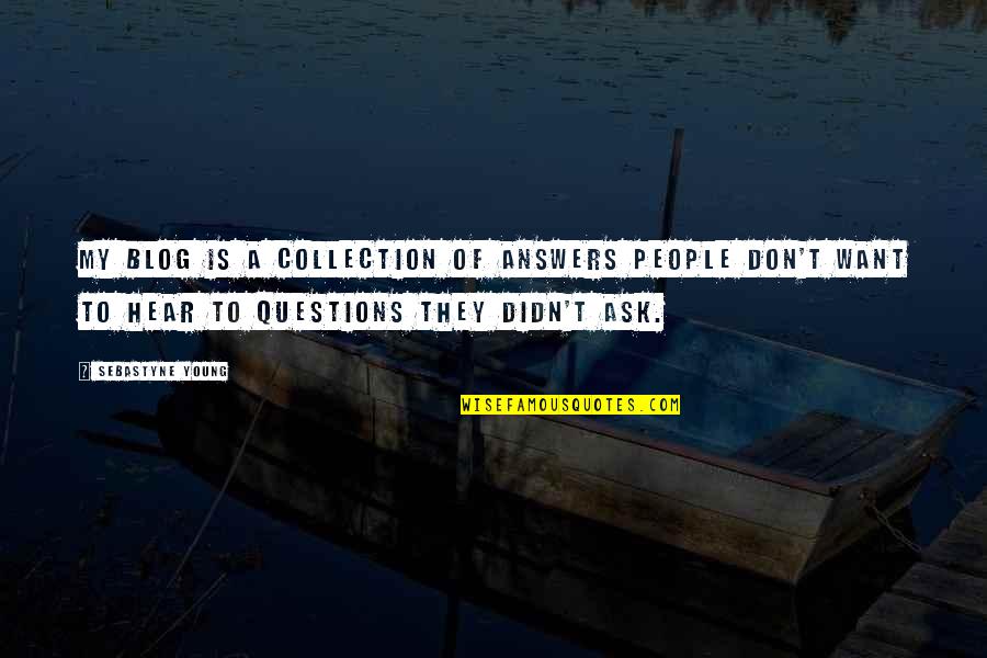 Don't Ask Questions Quotes By Sebastyne Young: My blog is a collection of answers people