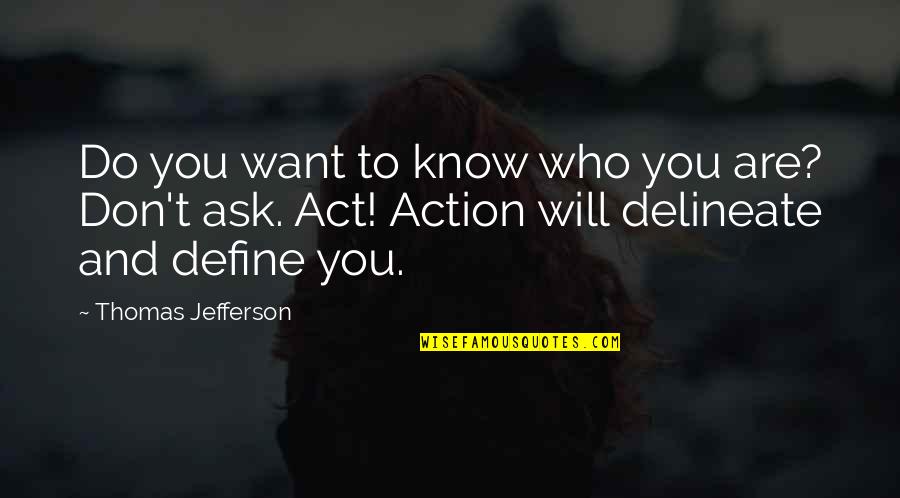 Don't Ask Quotes By Thomas Jefferson: Do you want to know who you are?