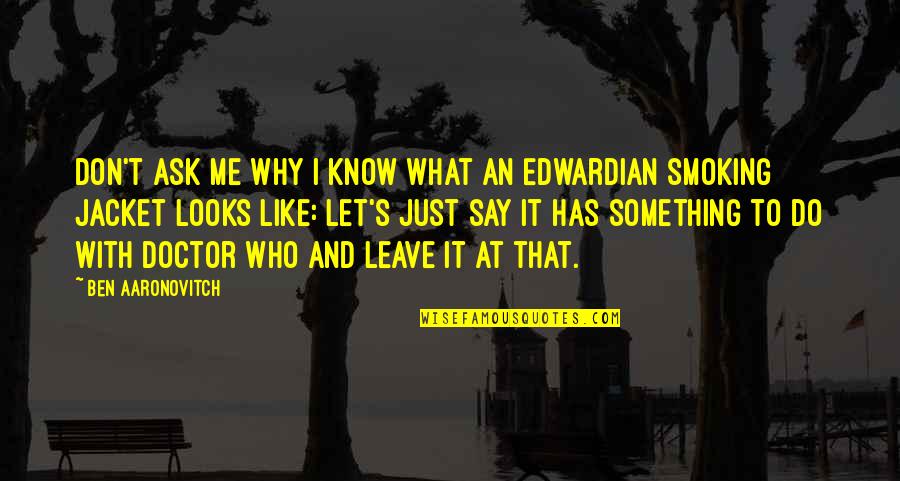 Don't Ask Why Quotes By Ben Aaronovitch: Don't ask me why I know what an