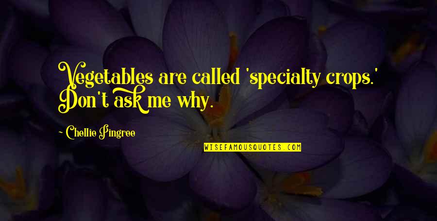 Don't Ask Why Quotes By Chellie Pingree: Vegetables are called 'specialty crops.' Don't ask me