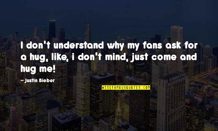 Don't Ask Why Quotes By Justin Bieber: I don't understand why my fans ask for