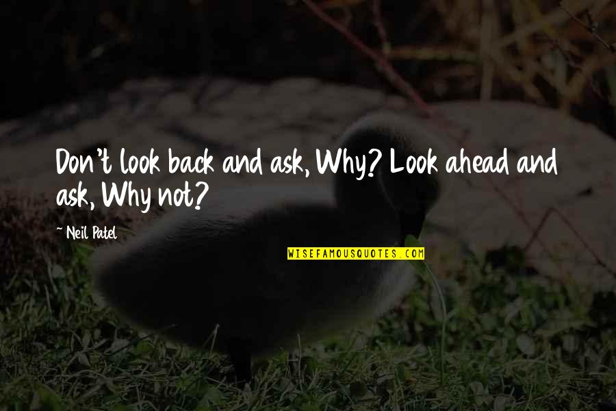 Don't Ask Why Quotes By Neil Patel: Don't look back and ask, Why? Look ahead