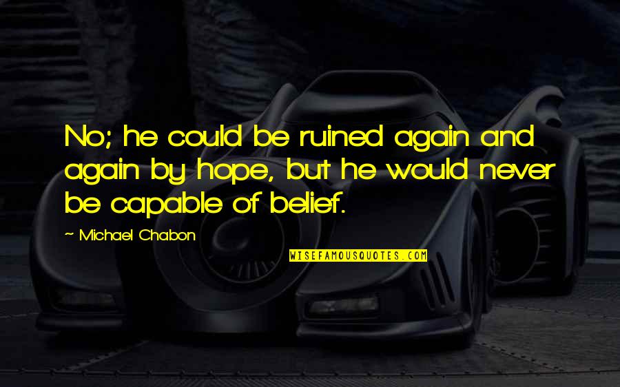 Don't Assume Love Quotes By Michael Chabon: No; he could be ruined again and again Don't Assume Love Quotes By Michael Chabon: No; he could be ruined again and again