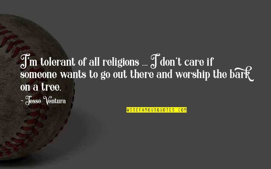 Don't Bark Quotes By Jesse Ventura: I'm tolerant of all religions ... I don't