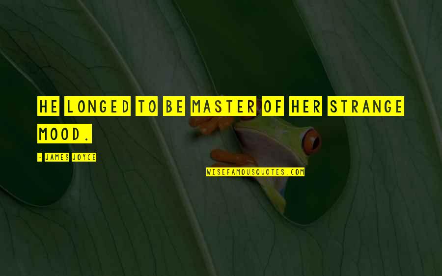 Dont Be A Bystander Quotes By James Joyce: He longed to be master of her strange