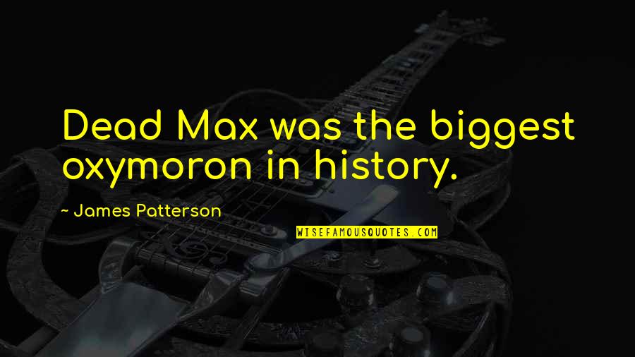 Dont Be A Bystander Quotes By James Patterson: Dead Max was the biggest oxymoron in history.