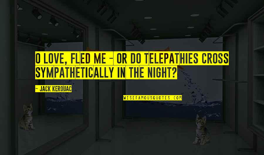 Dont Be A Copycat Quotes By Jack Kerouac: O love, fled me - or do telepathies