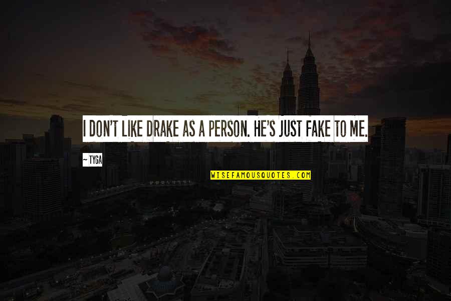 Don't Be A Fake Person Quotes By Tyga: I don't like Drake as a person. He's