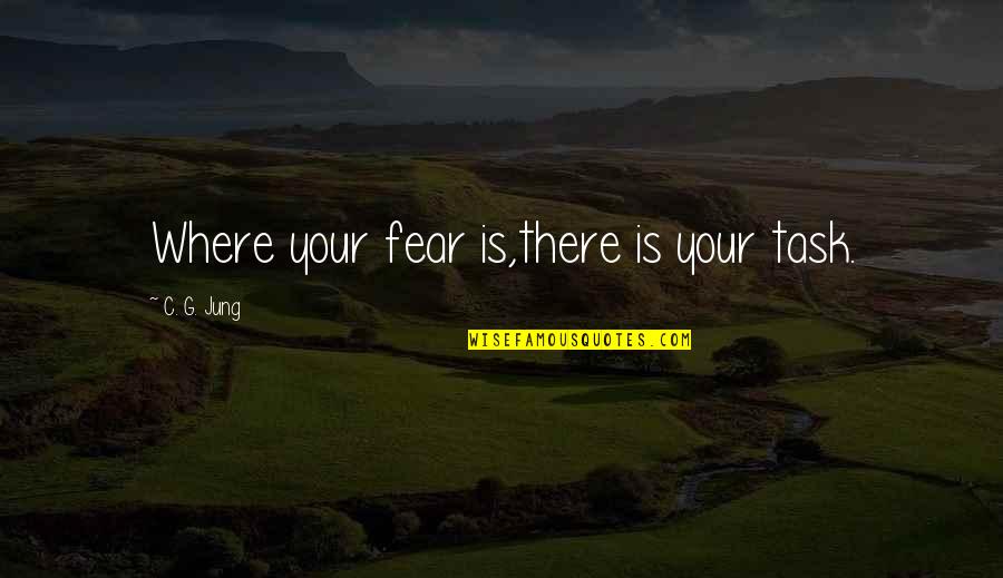 Dont Be A Hater Quotes By C. G. Jung: Where your fear is,there is your task.
