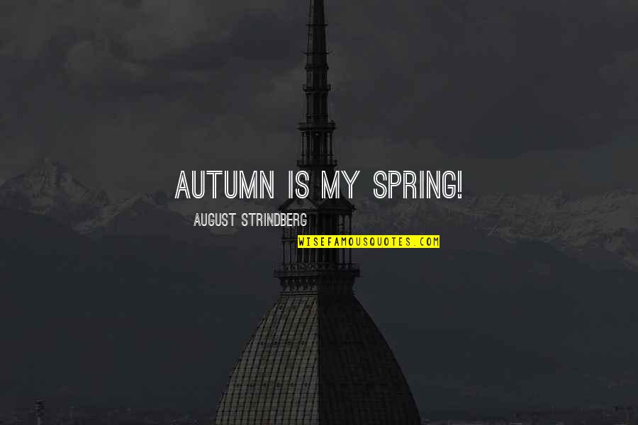 Dont Be A Spectator Quotes By August Strindberg: Autumn is my spring!