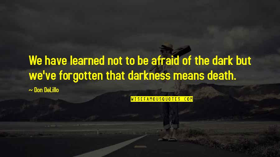Don't Be Afraid Of Death Quotes By Don DeLillo: We have learned not to be afraid of