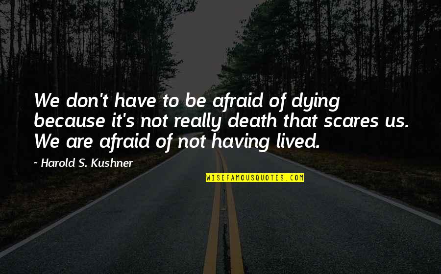 Don't Be Afraid Of Death Quotes By Harold S. Kushner: We don't have to be afraid of dying