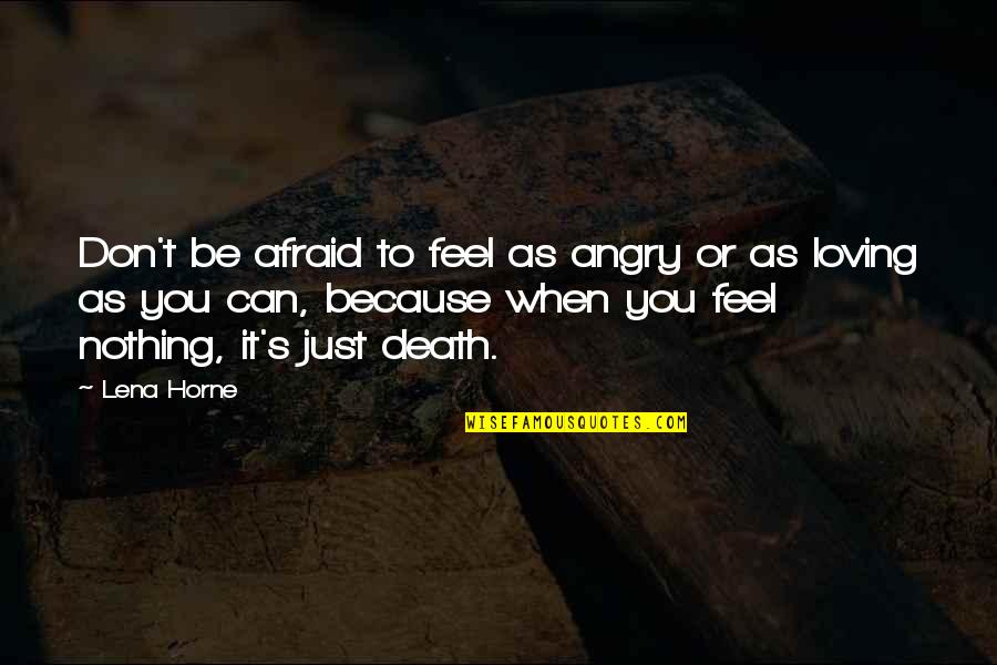 Don't Be Afraid Of Death Quotes By Lena Horne: Don't be afraid to feel as angry or