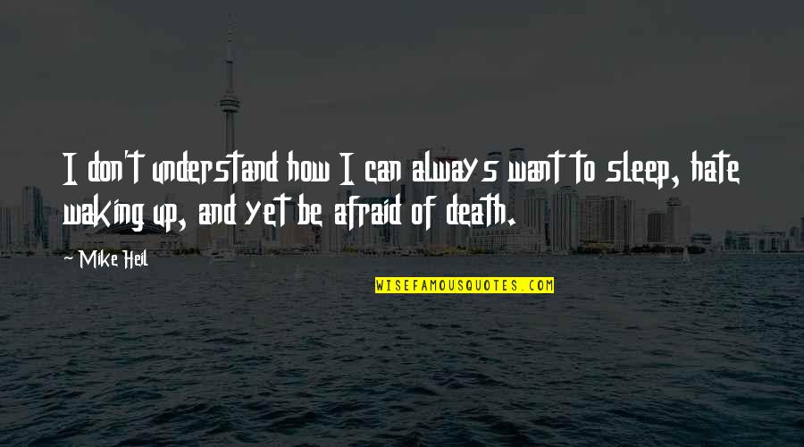 Don't Be Afraid Of Death Quotes By Mike Heil: I don't understand how I can always want