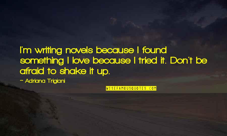 Don't Be Afraid Of Love Quotes By Adriana Trigiani: I'm writing novels because I found something I