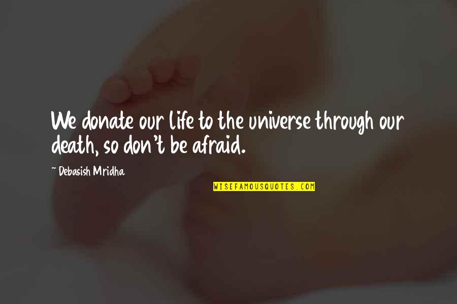 Don't Be Afraid Of Love Quotes By Debasish Mridha: We donate our life to the universe through