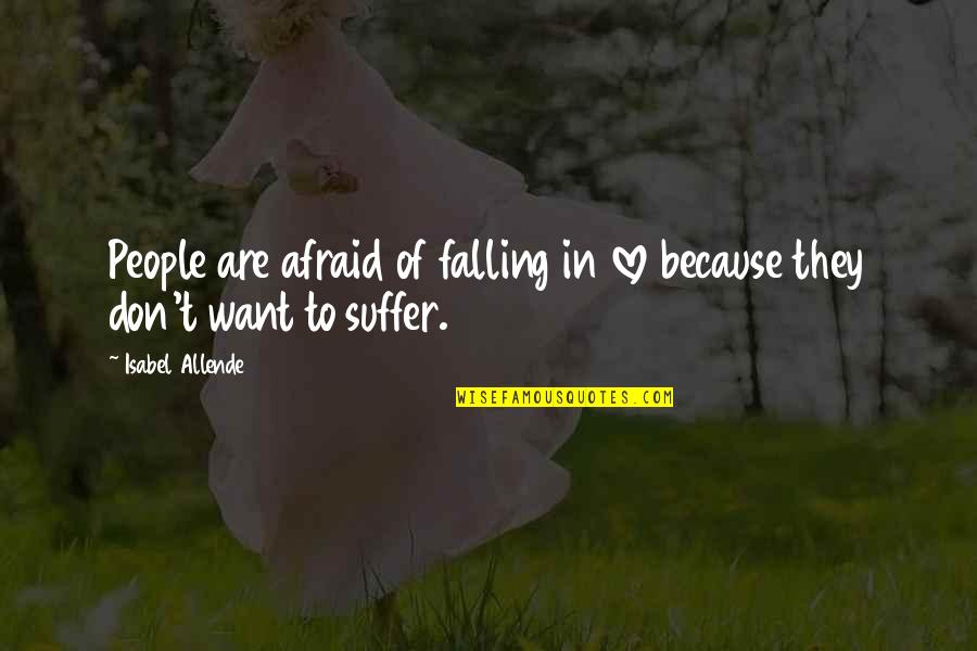 Don't Be Afraid Of My Love Quotes By Isabel Allende: People are afraid of falling in love because