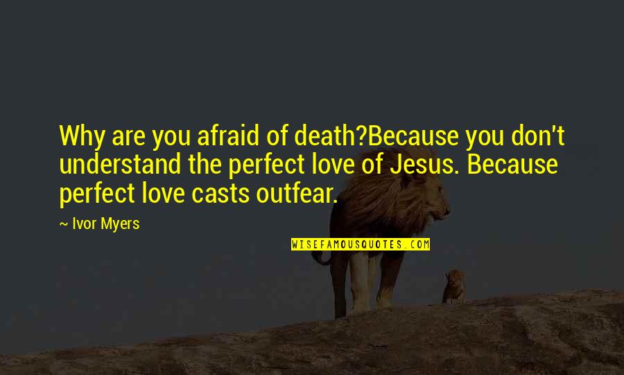 Don't Be Afraid Of My Love Quotes By Ivor Myers: Why are you afraid of death?Because you don't