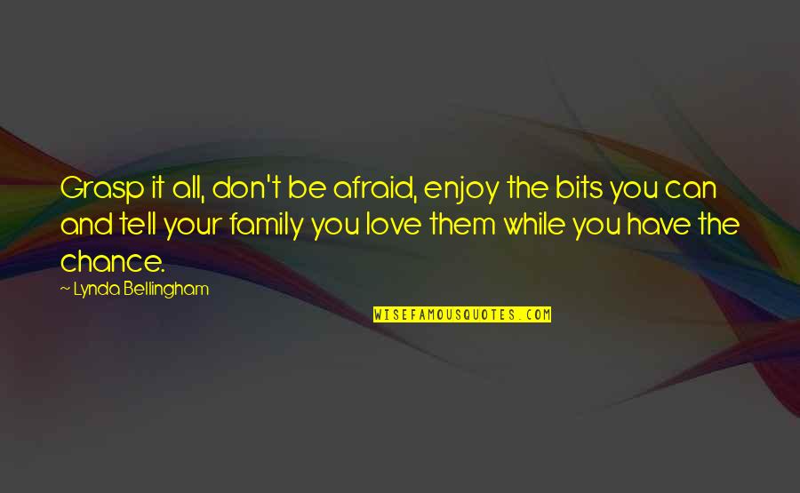 Don't Be Afraid Of My Love Quotes By Lynda Bellingham: Grasp it all, don't be afraid, enjoy the