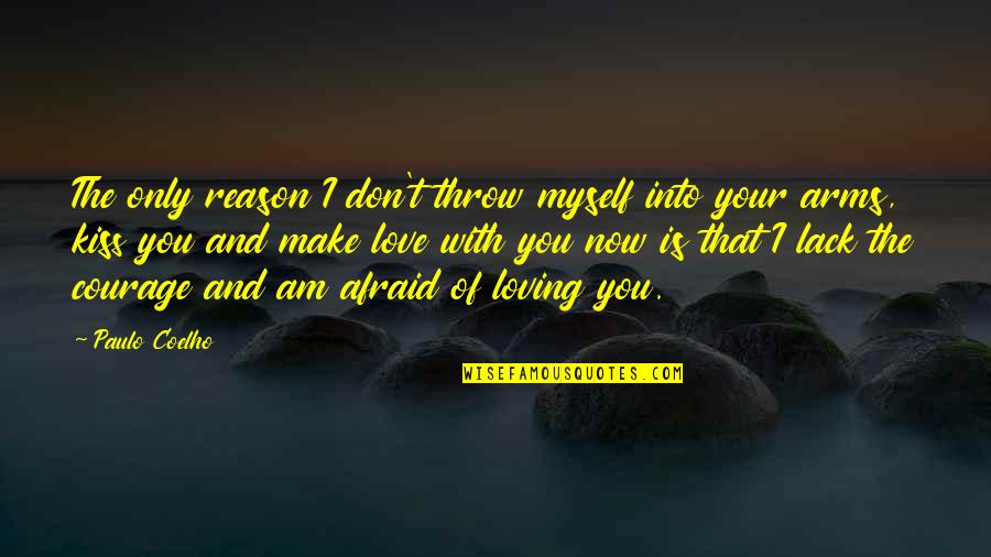 Don't Be Afraid Of My Love Quotes By Paulo Coelho: The only reason I don't throw myself into