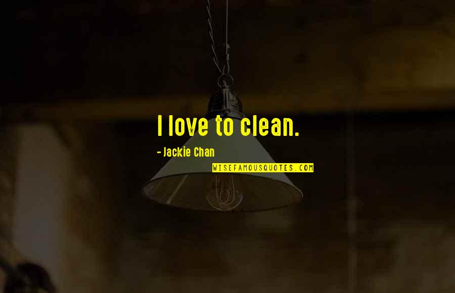 Don't Be Afraid Of The Dark Movie Quotes By Jackie Chan: I love to clean.