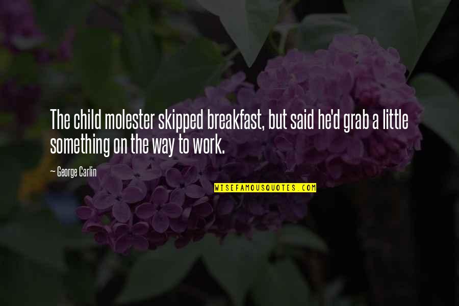 Don't Be Afraid Of The Past Quotes By George Carlin: The child molester skipped breakfast, but said he'd