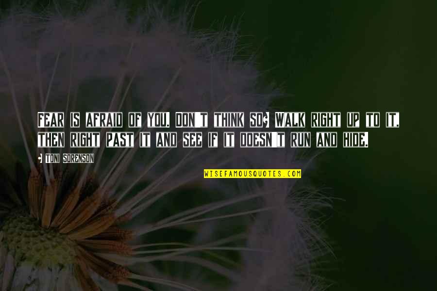 Don't Be Afraid Of The Past Quotes By Toni Sorenson: Fear is afraid of you. Don't think so?