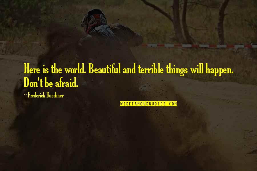Don't Be Afraid Of The World Quotes By Frederick Buechner: Here is the world. Beautiful and terrible things
